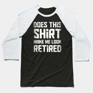 Does this shirt make me look retired? T-Shirt Baseball T-Shirt